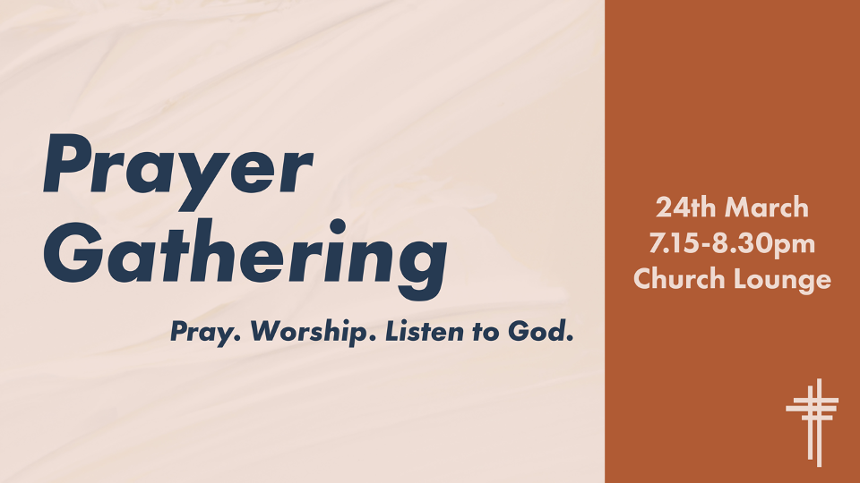 Brown background with words prayer gathering: Pray, worship, listen to God. 24th march 7:15-8:30pm church lounge